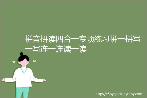 拼音拼读四合一专项练习拼一拼写一写连一连读一读